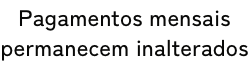Pagamentos mensais permanecem inalterados